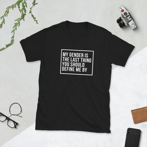 My Gender is the Last Thing You Should Define Me By | T-shirt
